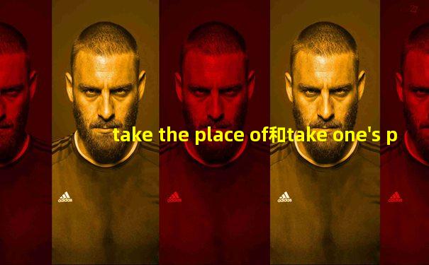 take the place of和take one's place